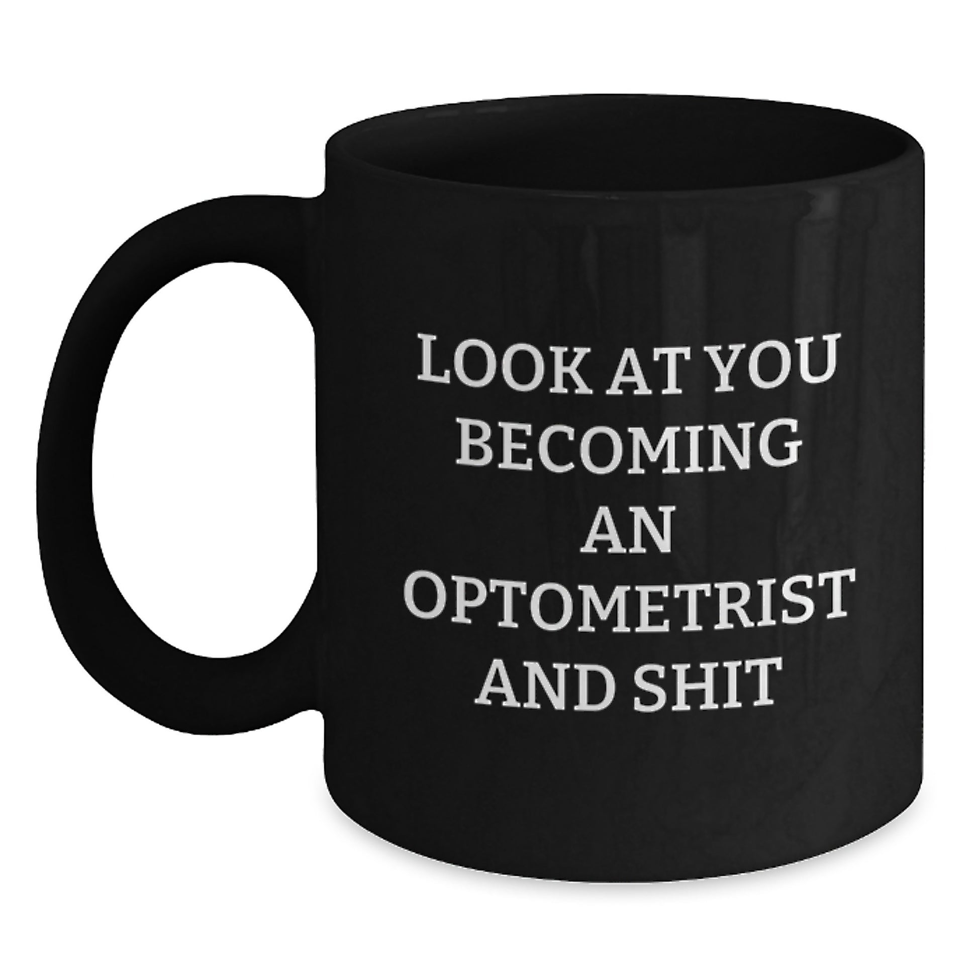 Funny Optometrist Gifts from Friends for Men - Black Coffee Mug - Look At You Becoming An Optometrist And Shit - Main
