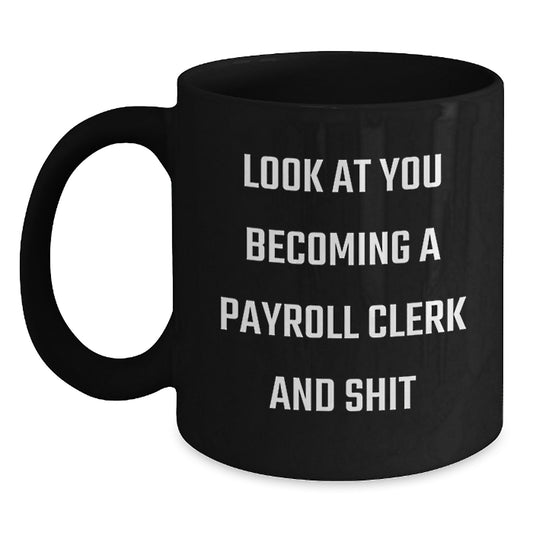 Funny Payroll Clerk Gifts for Him, Black Coffee Mug with 'Look At You Becoming A Payroll Clerk And Shit' - Main