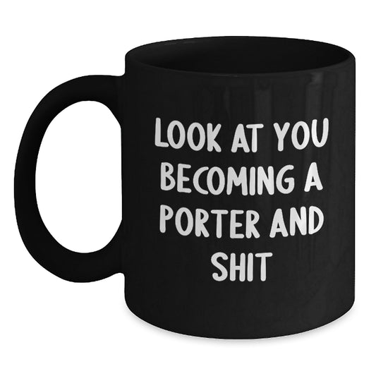 Funny Gifts from Friends for Porter: Hilarious Black Coffee Mug - Mother's Day Unique Gifts Ideas for Porter - Funny Quote: Look At You Becoming A Porter And Shit - Main