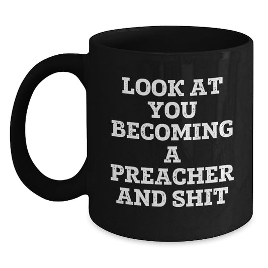 Funny Quote Gifts from Men to Preacher for Mother's Day - Black Coffee Mug, Look At You Becoming A Preacher And Shit, Unique Preacher Mug - Main