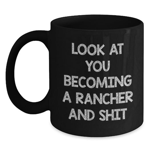 Funny Rancher Gifts, Black Coffee Mug for Mother's Day - 'Look At You Becoming A Rancher And Shit', Unique Gifts from Family to Rancher - Main