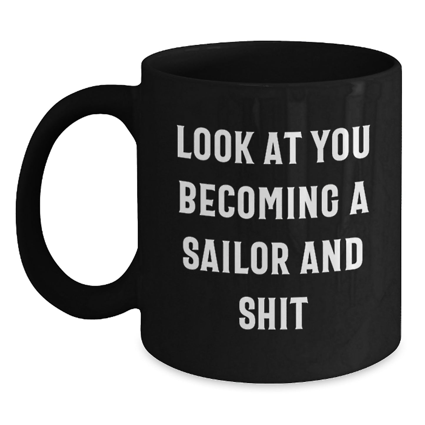 Funny Sailor Gifts from Friends - Look At You Becoming A Sailor And Shit Inspirational Black Coffee Mug for Sailor Graduates, Perfect Unique Gifts for Men - Main