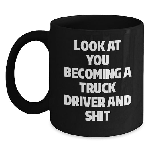 Gifts from Friends and Family for the Truck Driver in Your Life, Look At You Becoming A Truck Driver And Shit, Black Coffee Mug for Graduation Unique Gifts - Main