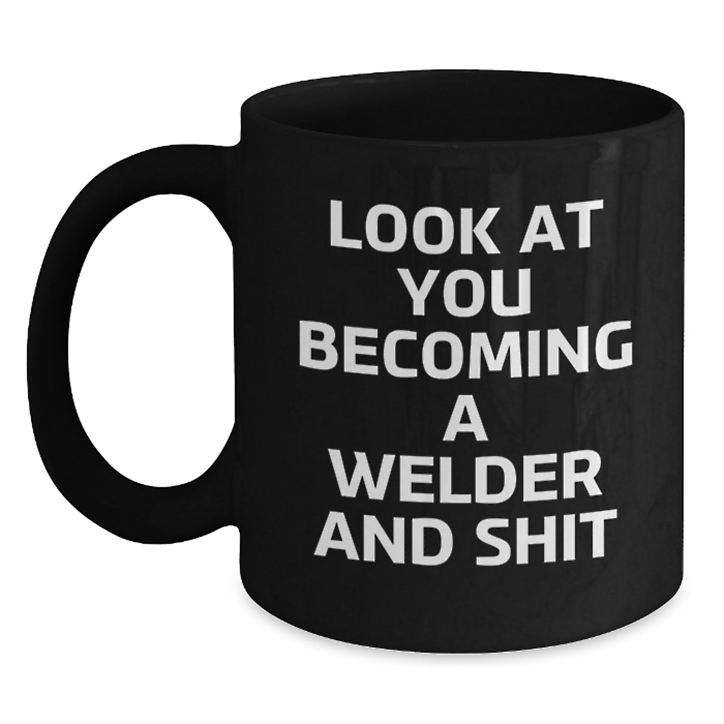 Funny Gifts from Dad to Son - Inspirational Welder Black Coffee Mug for Men, Unique Christmas Unique Gifts for Welder, Funny Coffee Mug with 'Look At You Becoming A Welder And Shit' - Main