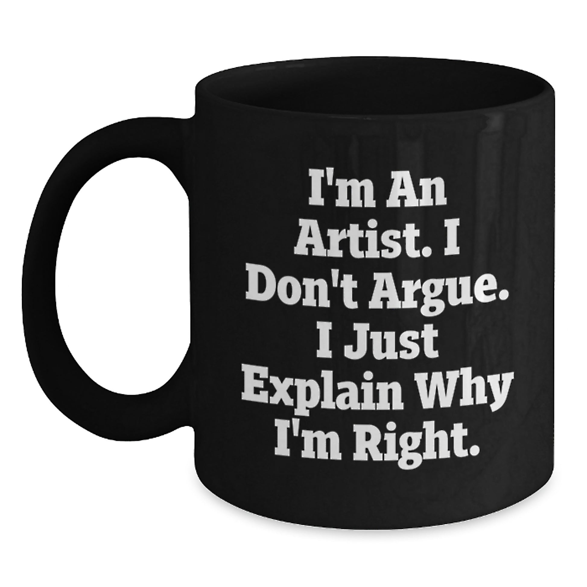 Funny Artist Gifts for Men, Women, Friends, and Family with Funny Black Coffee Mug - I'm An Artist I Don't Argue I Just Explain Why I'm Right Artist Unique Graduation Gift - Main
