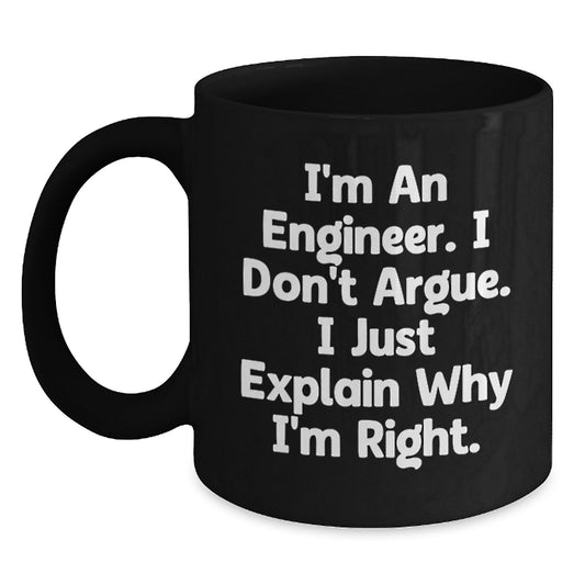 Funny Engineer Gifts for Men Women Friends Coworkers Family - Black Coffee Mug - I'm An Engineer I Don't Argue I Just Explain Why I'm Right. - Main