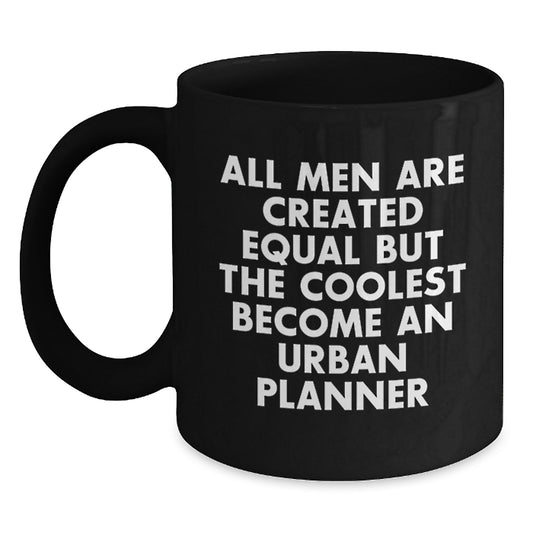 Funny Urban Planner Gifts for Men - 'All Men Are Created Equal But The Coolest Become An Urban Planner' Black Coffee Mug - Ideal Gift for Graduation - Main