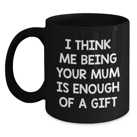 Funny Mum Gifts from Family for Mum Graduation Unique Black Coffee Mugs, 'I Think Me Being Your Mum Is Enough Of A Gift' - Main