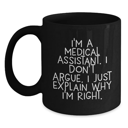 Medical Assistant Humor Black Coffee Mug, Gifts from Friends for Medical Assistant Graduation Unique Gifts, I'm A Medical Assistant. I Don't Argue. I Just Explain Why I'm Right. - Main