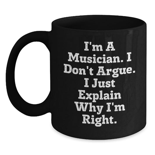 Funny Musician Gifts from Family, Unique Black Coffee Mug, I'm A Musician, I Don't Argue, Inspirational Mug for Musician Friends and Coworkers - Main