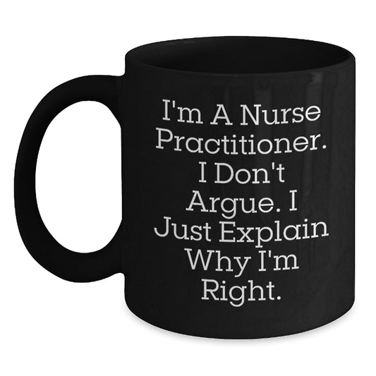 Funny Nurse Practitioner Gifts for Men from Friends, Black Coffee Mug I'm a Nurse Practitioner I Don't Argue I Just Explain Why I'm Right Christmas Unique - Main