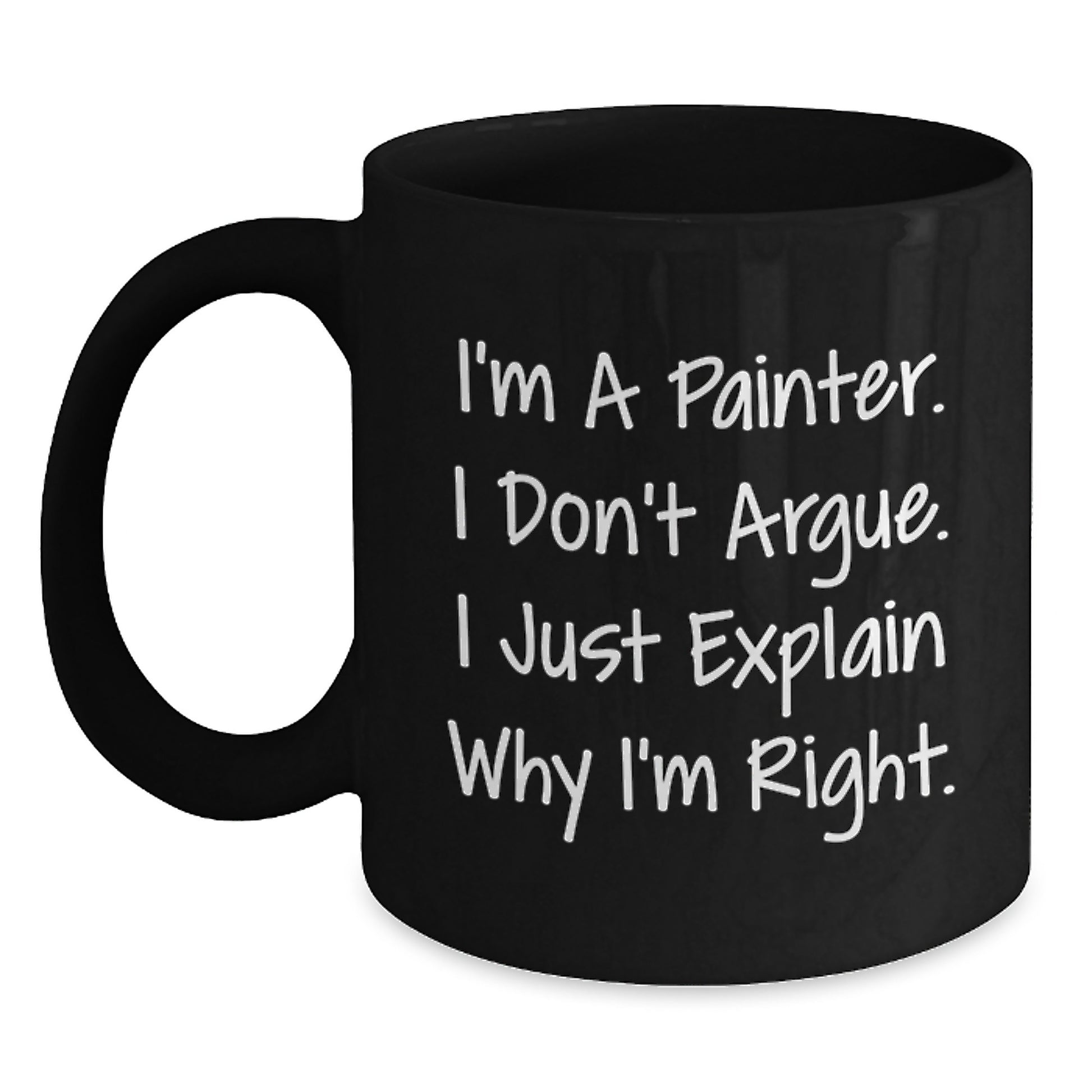 Funny Painter Gifts from Friends for the Graduation Unique, Black Coffee Mug with I'm A Painter. I Don't Argue. I Just Explain Why I'm Right. Quote, 11oz or 15oz Ceramic - Main