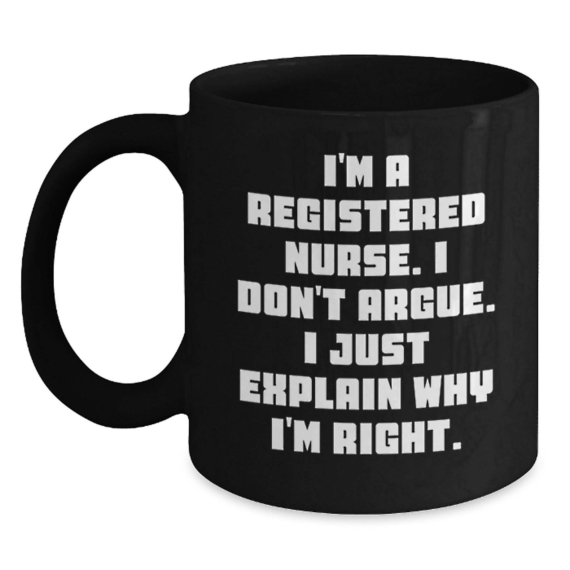 Funny Registered Nurse Gifts from Friends - Black Coffee Mug for Christmas Unique Presents - I'm A Registered Nurse. I Don't Argue. I Just Explain Why I'm Right. - Main