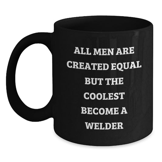 Welder Gifts from Men - Funny Inspirational Black Coffee Mug for Mother's Day Unique Presents - Coolest Become A Welder Quote - Main