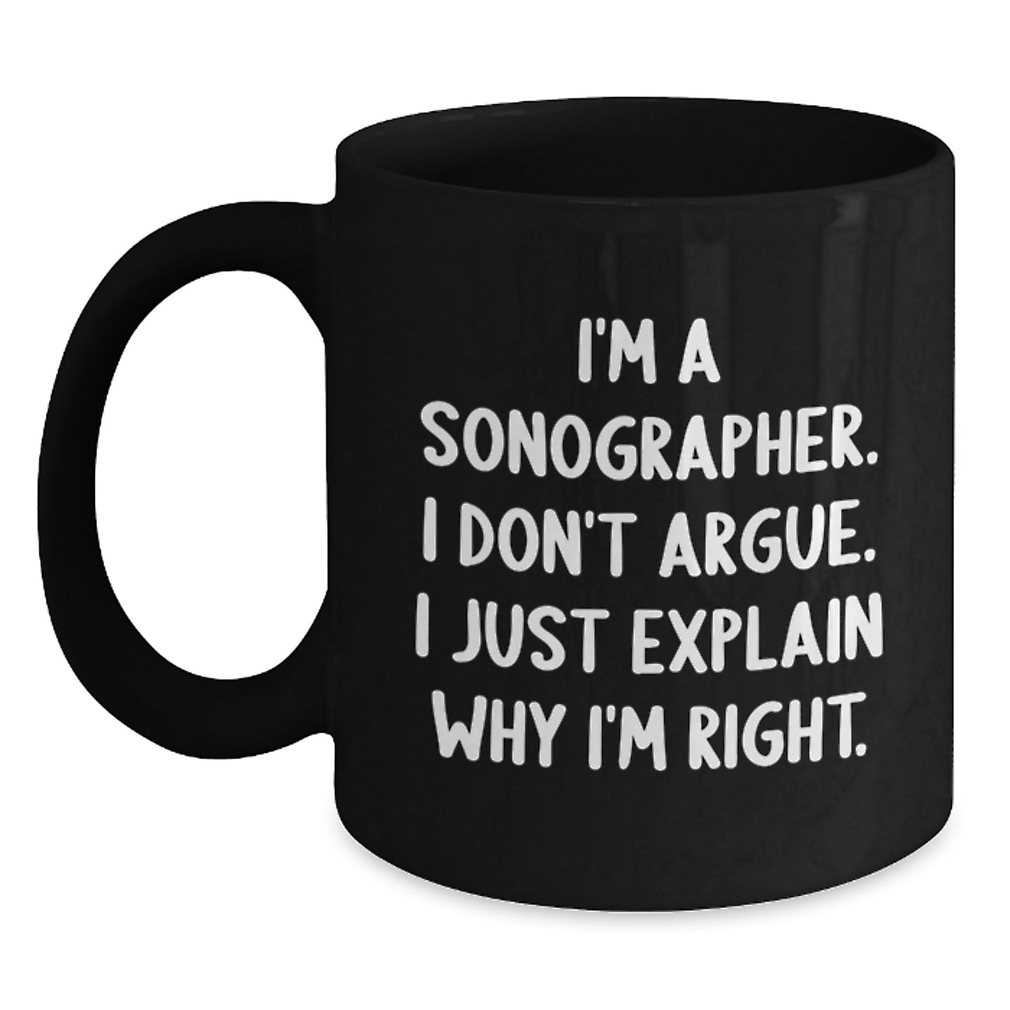 Funny Sonographer Gifts for Men Women Friends Coworkers Family - Black Coffee Mug I'm A Sonographer I Don't Argue I Just Explain Why I'm Right - Main