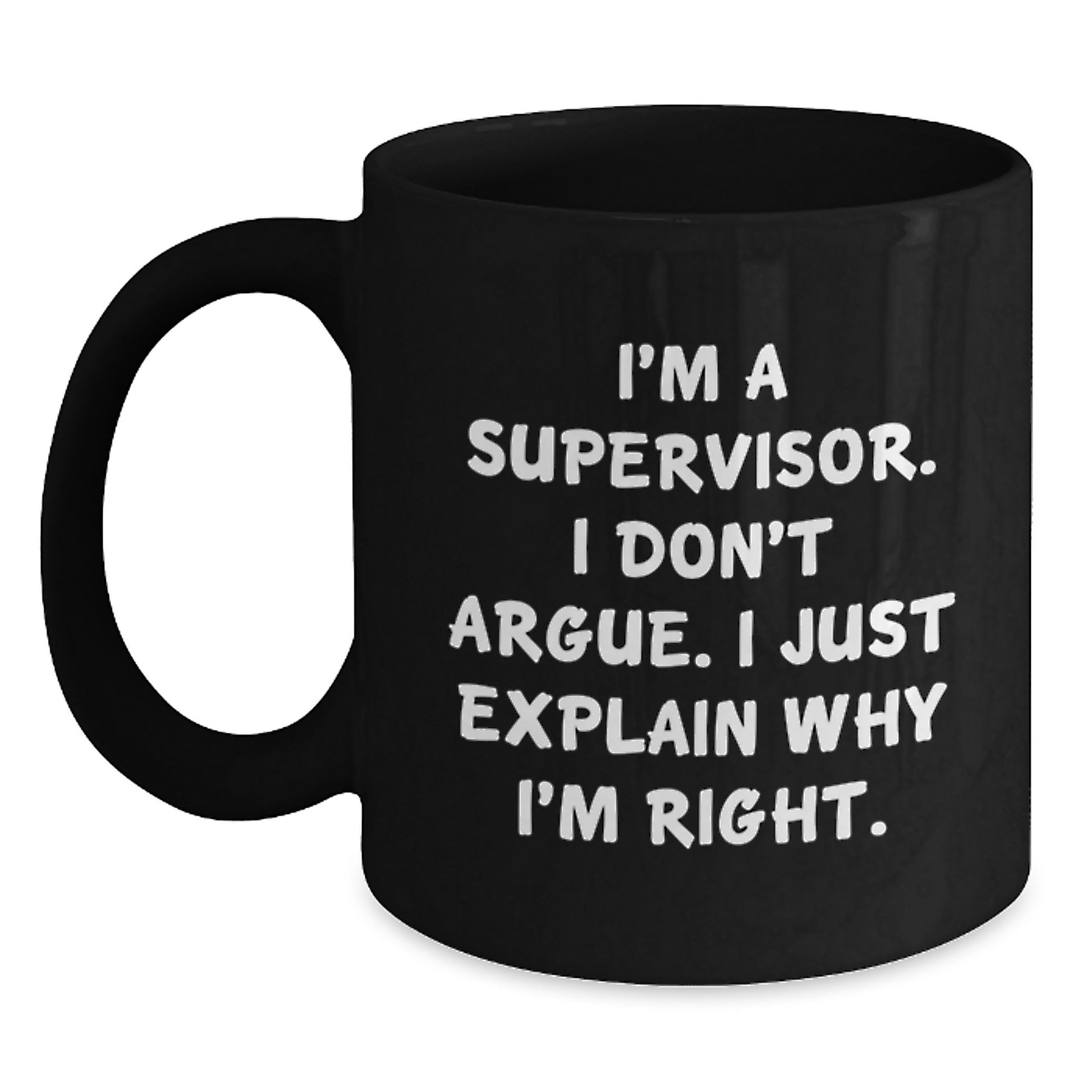 Funny Supervisor Gifts from Friends to Supervisor Graduation Unique Mugs, Black Coffee Mug, I'm A Supervisor. I Don't Argue. I Just Explain Why I'm Right. - Main