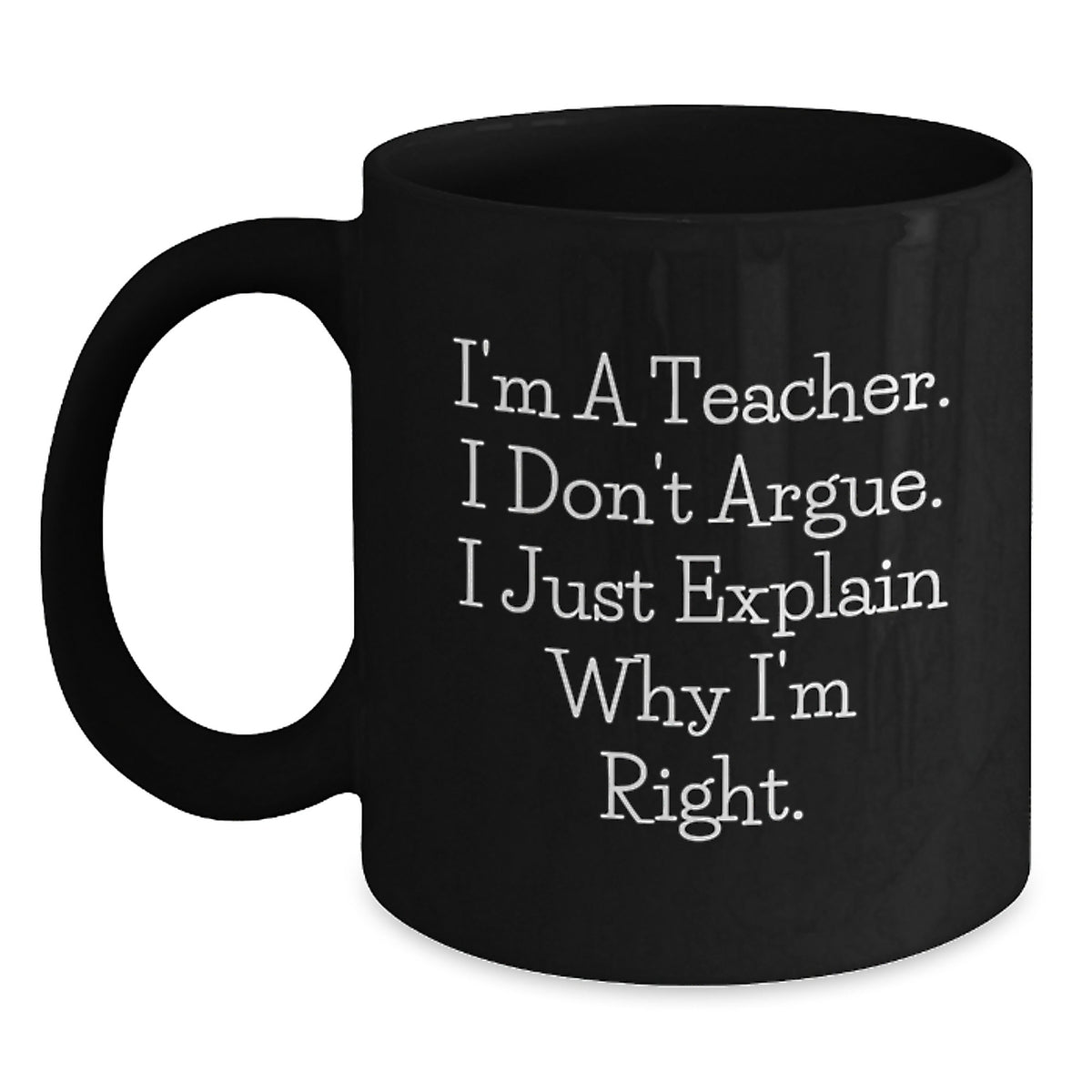 Teacher Gift for Him - Humorous Coffee Mug Keepsake - I'm Right - Main