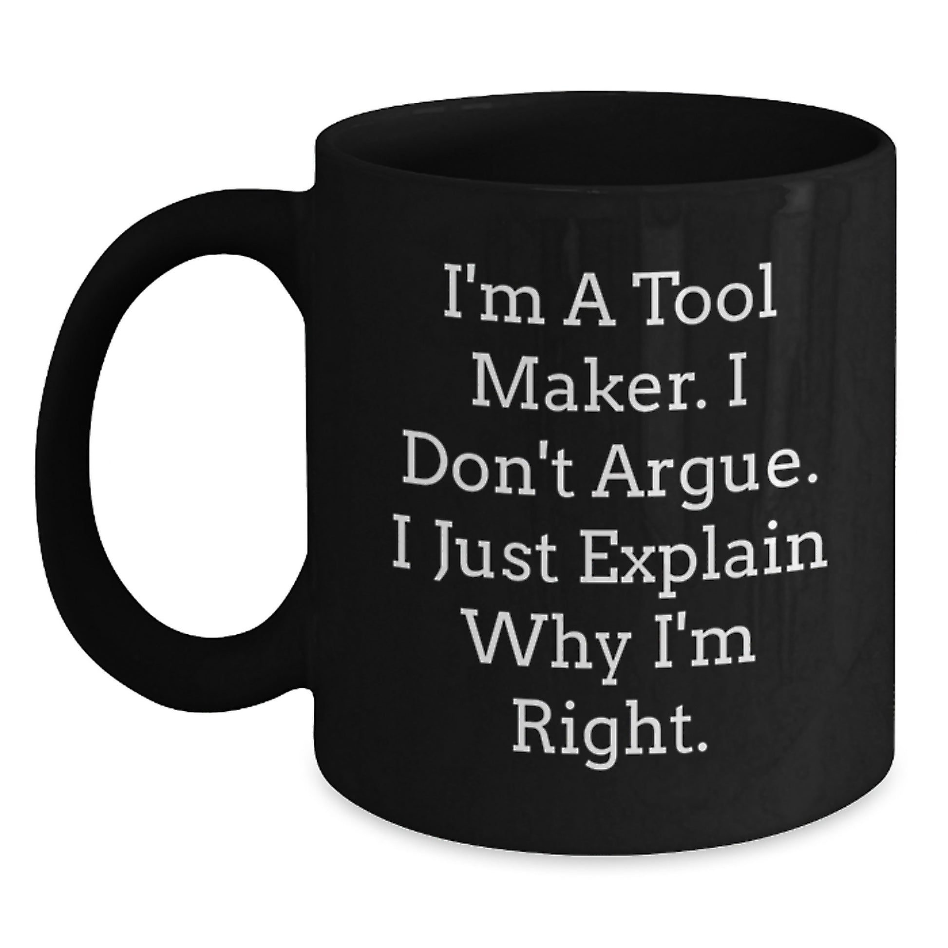 Funny Tool Maker Black Coffee Mug Gifts from Family to Graduation for the Man Who Explains Why He's Right - Main