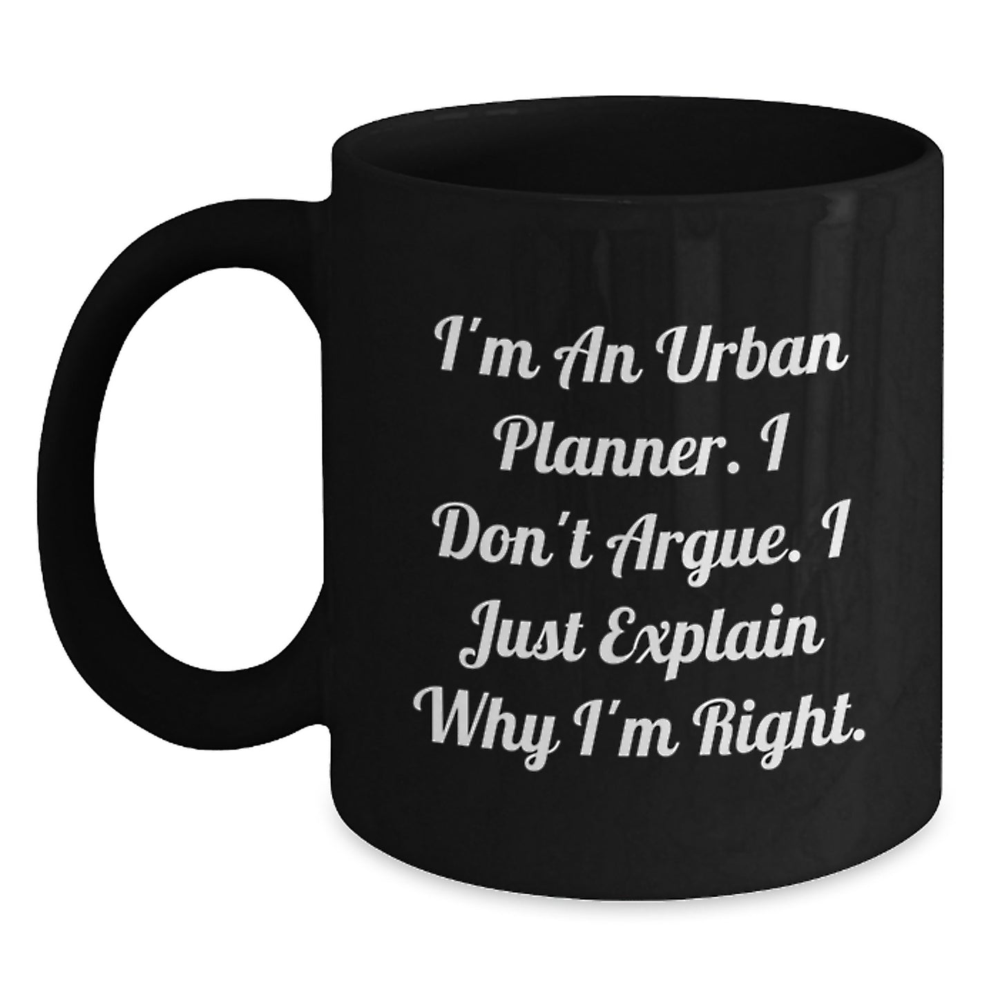 Funny Urban Planner Gifts from Friends - I'm An Urban Planner. I Don't Argue. I Just Explain Why I'm Right. Black Coffee Mug for Graduation Unique Gifts - Main