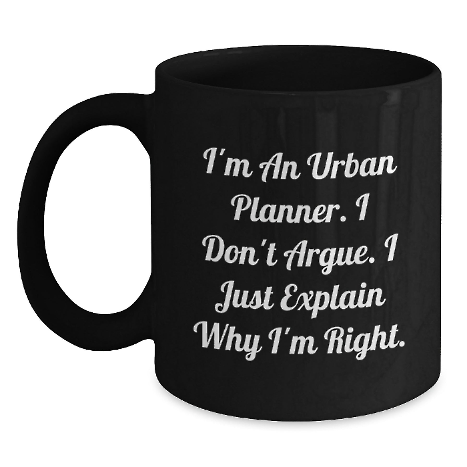 Funny Urban Planner Gifts from Friends - I'm An Urban Planner. I Don't Argue. I Just Explain Why I'm Right. Black Coffee Mug for Graduation Unique Gifts - Main