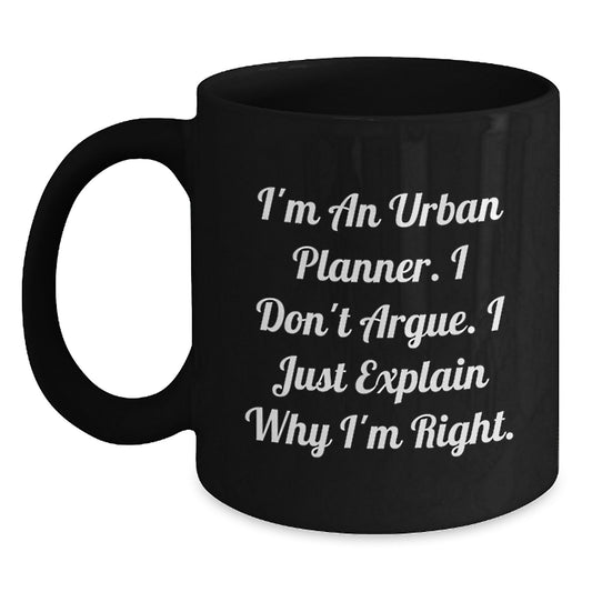 Funny Urban Planner Gifts from Friends - I'm An Urban Planner. I Don't Argue. I Just Explain Why I'm Right. Black Coffee Mug for Graduation Unique Gifts - Main
