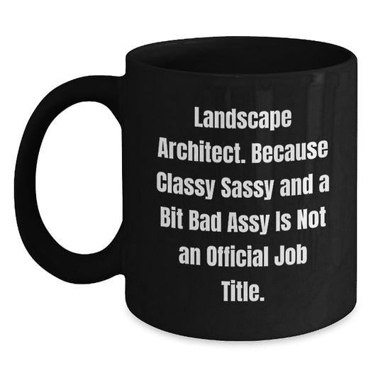 Landscape Architect Gifts Funny Quote, Classy Sassy And A Bit Fearlessy Is Not An Official Job Title, Black Coffee Mug for Graduation from Friends to Landscape Architects - Main