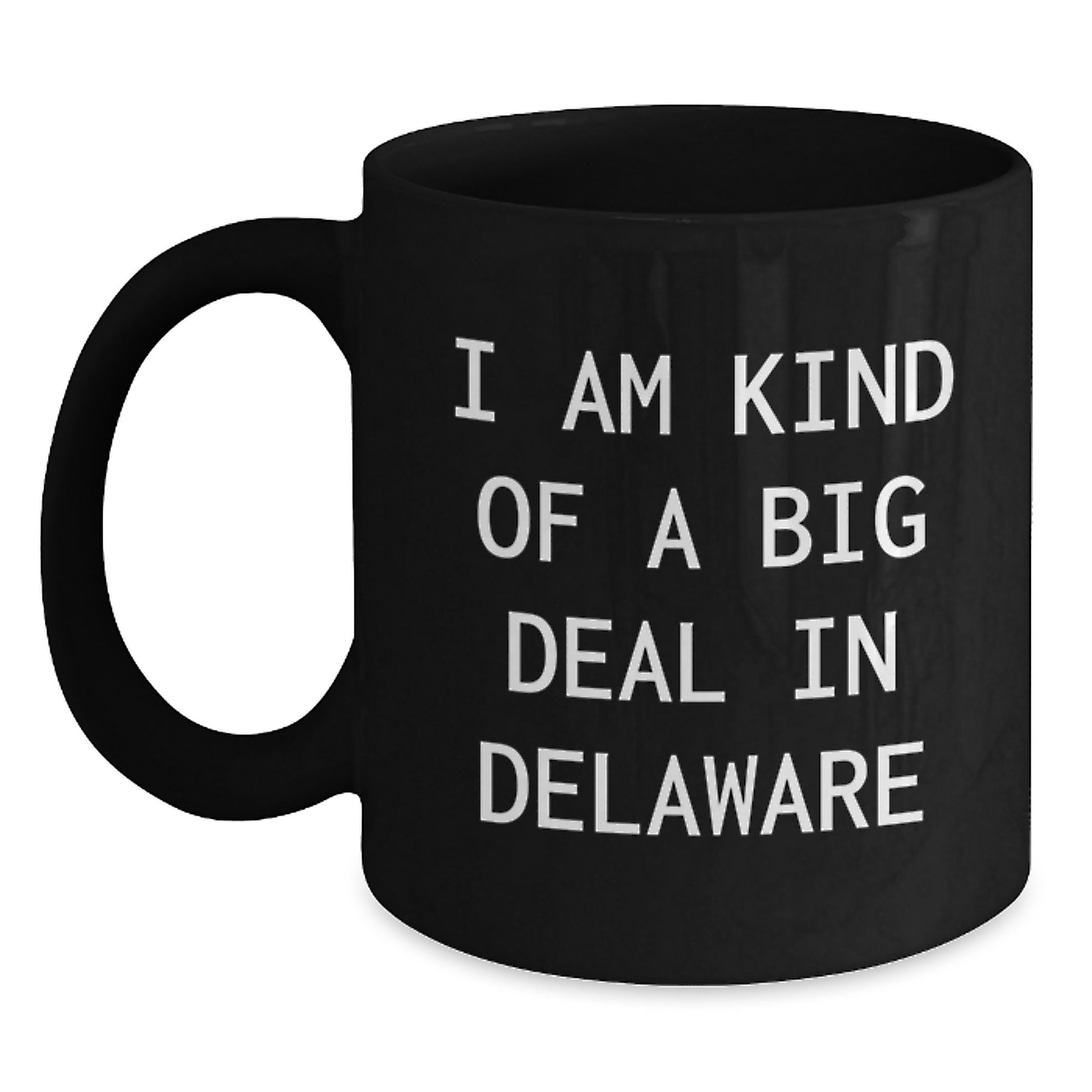 Funny Delaware Black Coffee Mugs Gifts from Men to Friends and Family Who Say I Am Kind Of A Prime Selection In Delaware, Unique Graduation Gifts - Main