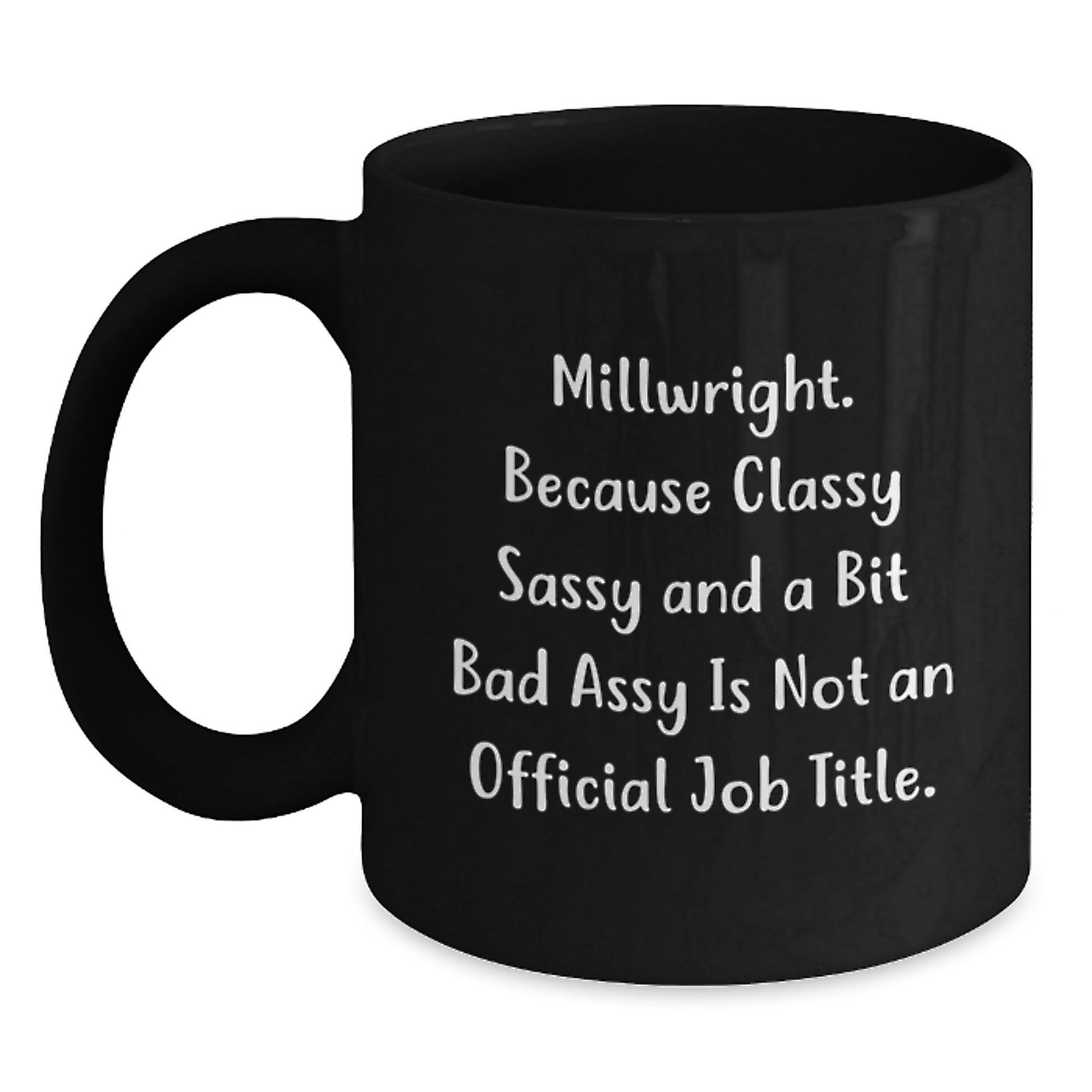 Funny Millwright Gifts from Men for Millwright Friends and Coworkers - Black Coffee Mug - 'Classy Sassy And A Bit Fearlessy Is Not An Official Job Title' - Main