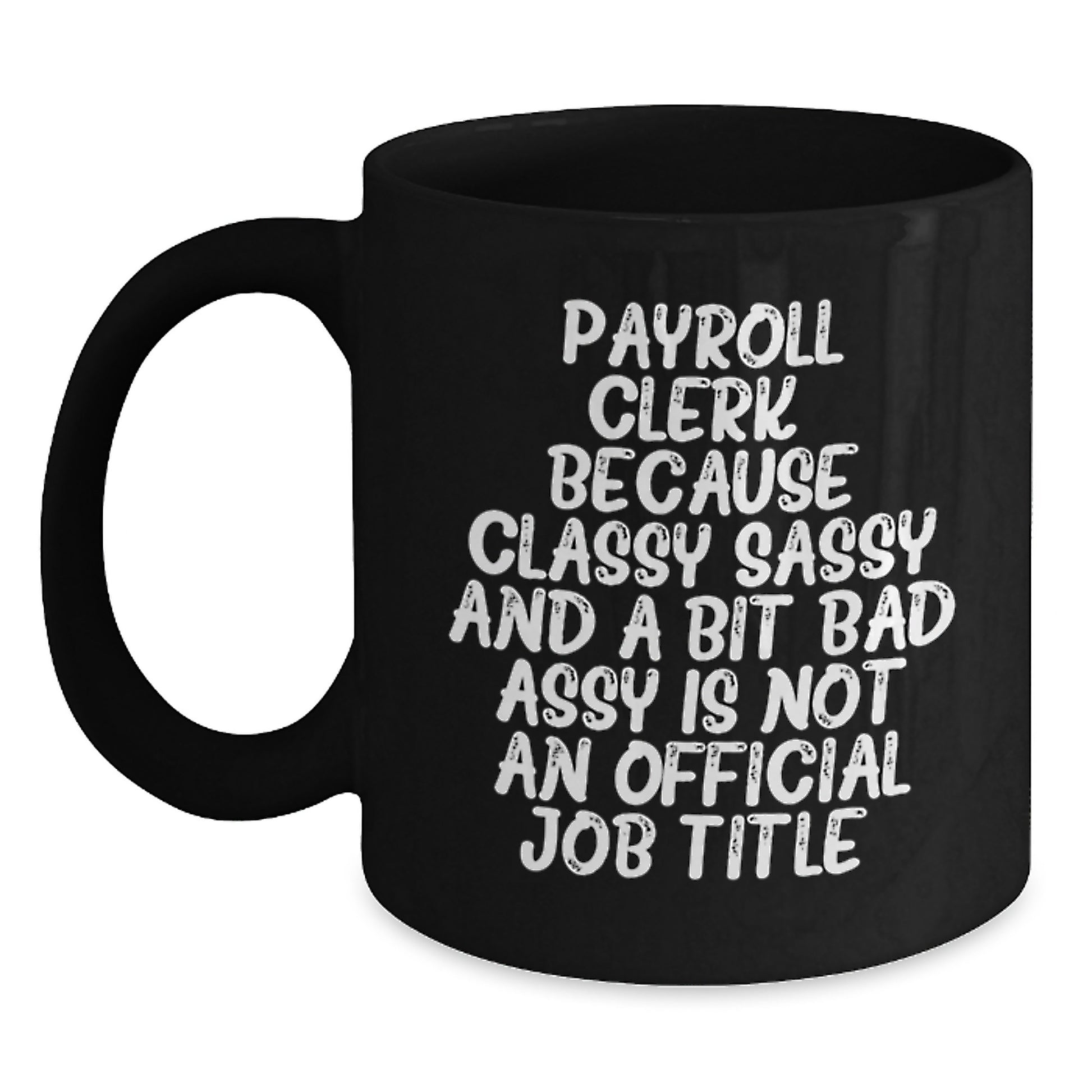 Funny Payroll Clerk Gifts for Men - Classy Sassy And A Bit Fearlessy Is Not An Official Job Title, Black Coffee Mug for Payroll Clerk, Graduation Unique Gifts from Friends, Family - Main