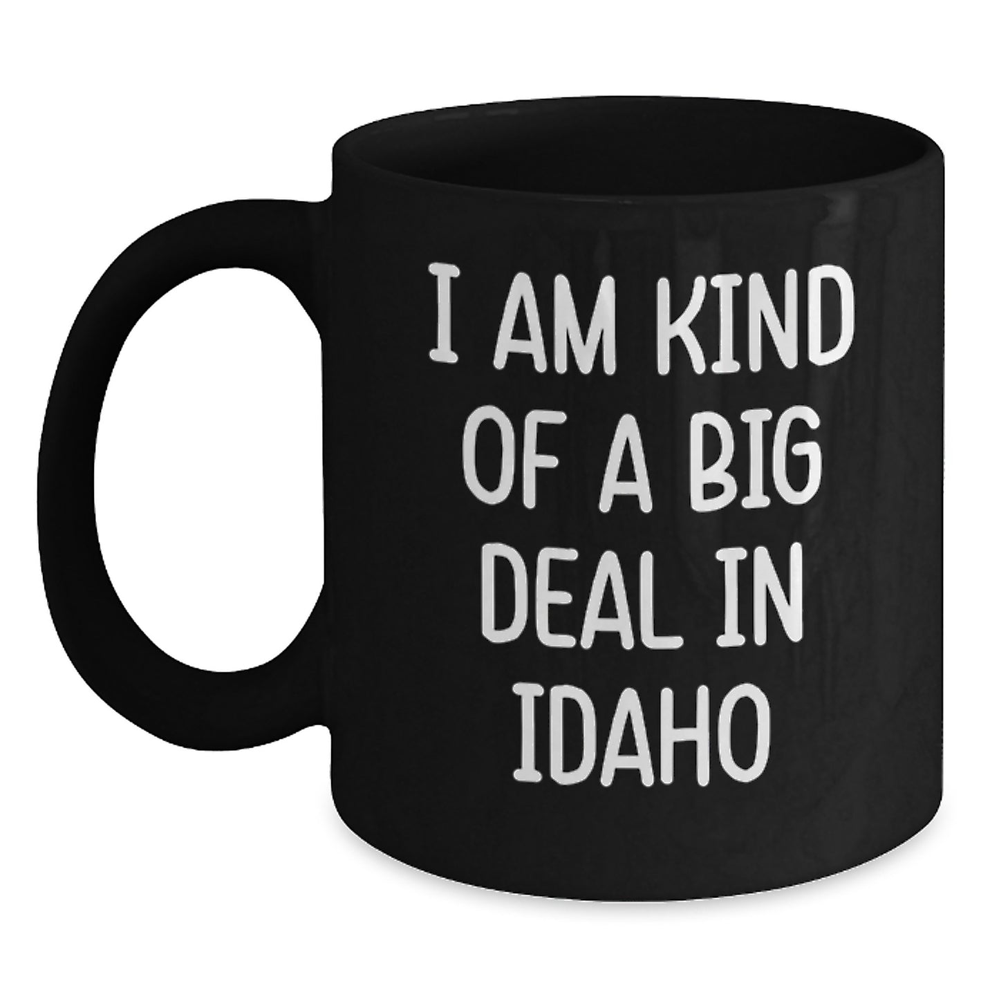Funny Idaho Gifts from Men to Friends, I Am Kind Of A Prime Selection In Idaho, Black Coffee Mug for Graduation Unique Gifts - Main