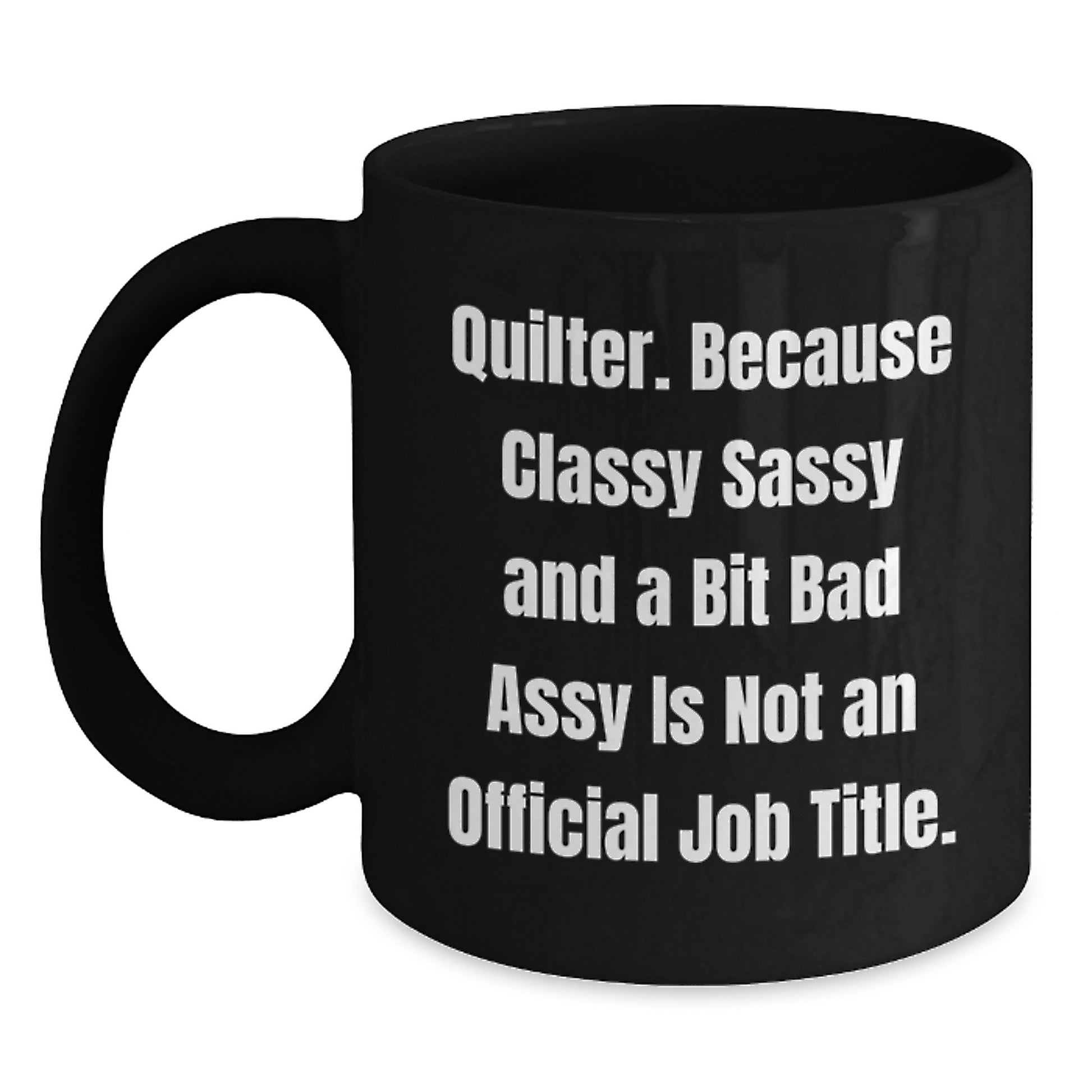 Quilter Gifts from Friends and Family - Funny Black Coffee Mug, 11oz or 15oz, Microwave and Dishwasher Safe, Inspirational Quote - Main
