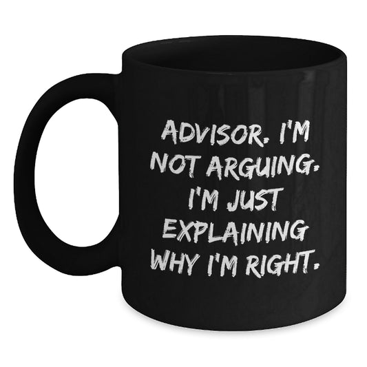 Funny Advisor Gifts from Men for Christmas Unique Gifts - I'm Not Arguing, I'm Just Explaining Why I'm Right. Black Coffee Mug - Main