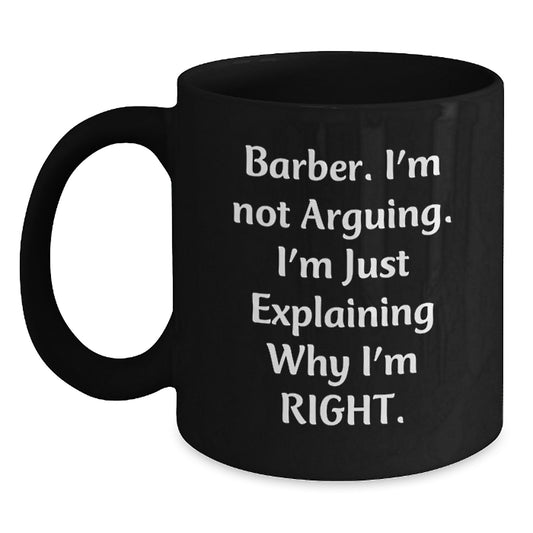 Funny Barber Gifts for Men - 'I'm Not Arguing, I'm Just Explaining Why I'm Right' Black Coffee Mug for Graduation - Main