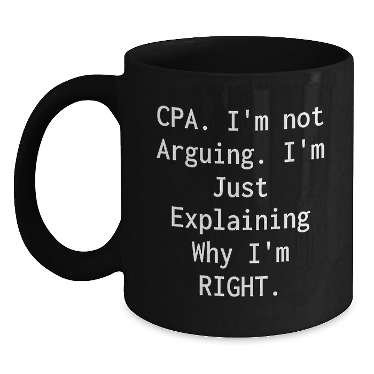 Cpa Gift for Him - A Humorous Keepsake Mug I'm Not Arguing, Just Right - Main