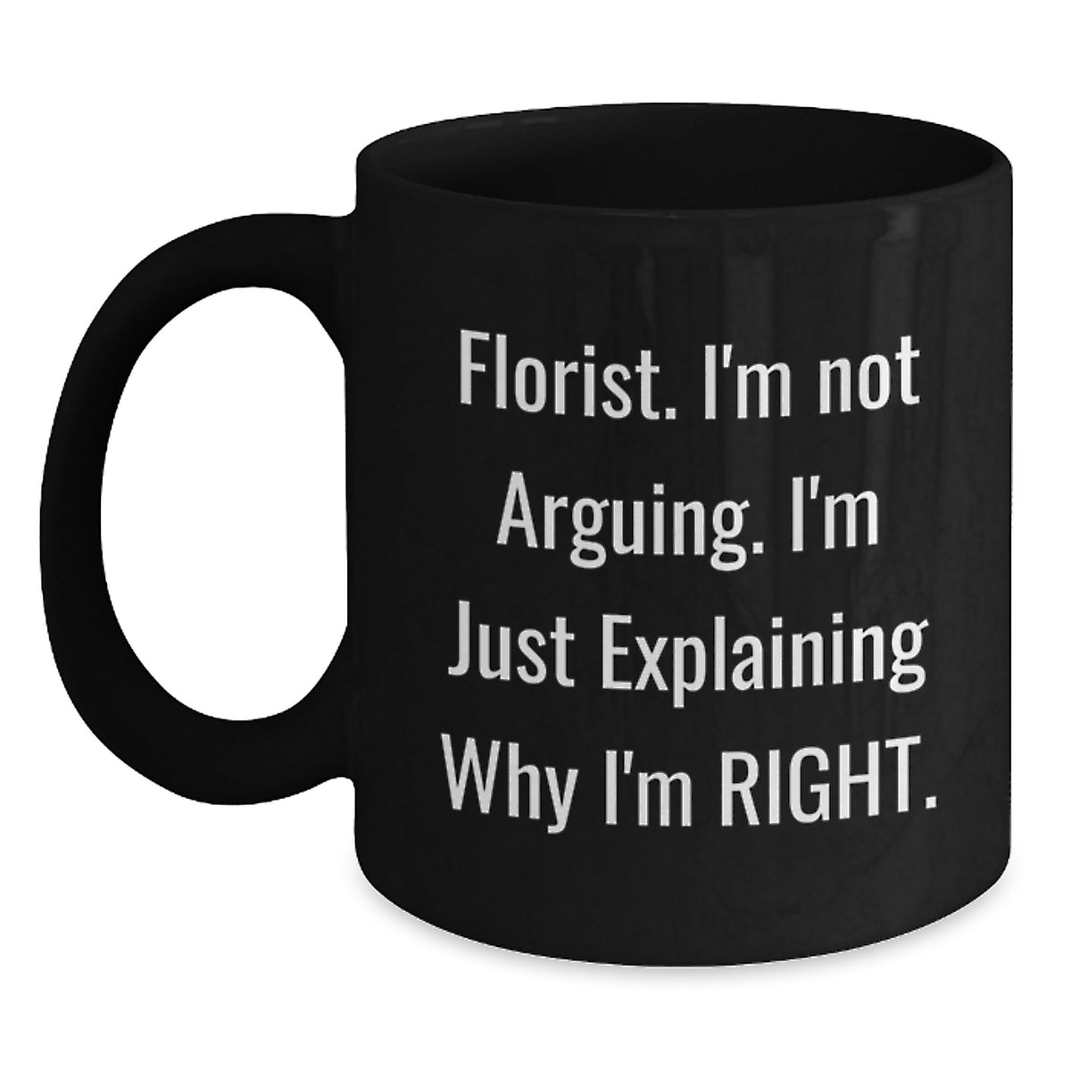 Witty Florist Novelty Gift for Friends - I'm Not Arguing, I'm Right - Main