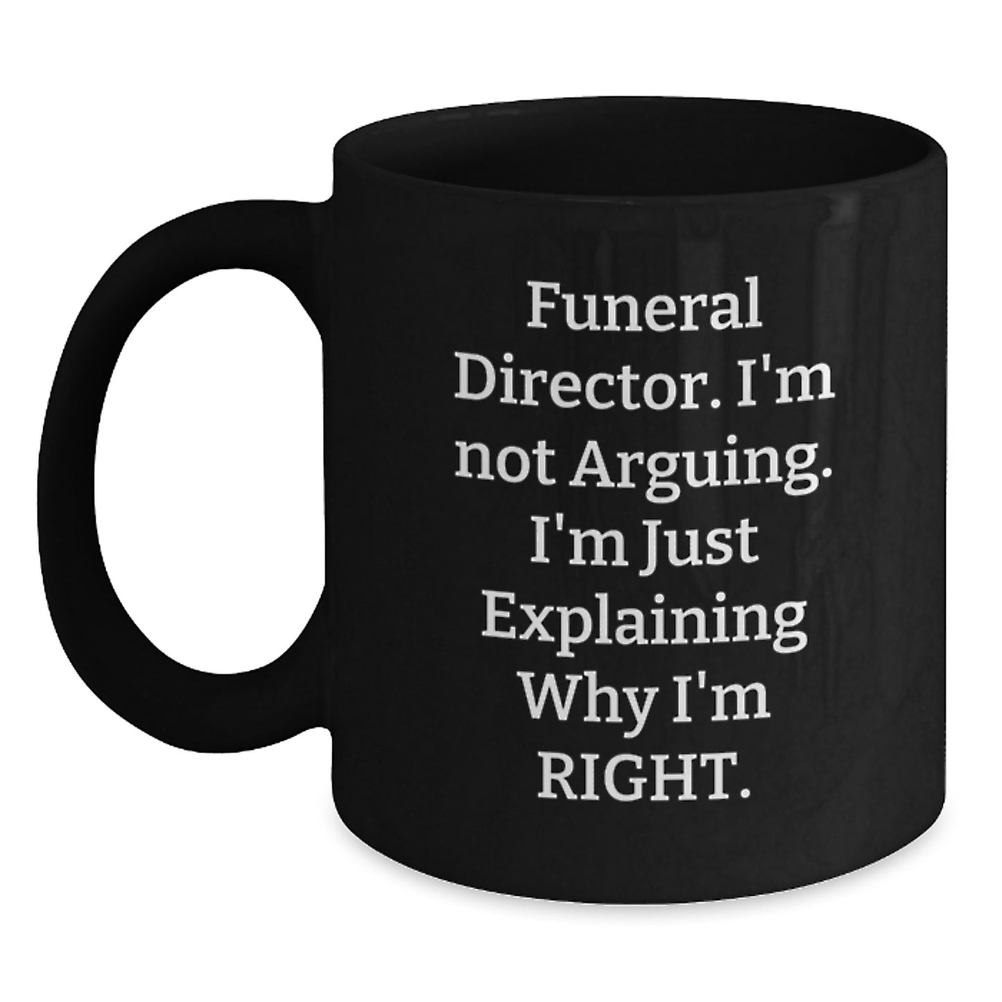 Funny Funeral Director Gifts from Men to Women - Black Coffee Mug with 'I'm Not Arguing. I'm Just Explaining Why I'm Right.' Quote - Unique Christmas Unique Gifts for Funeral Director Friends - Main