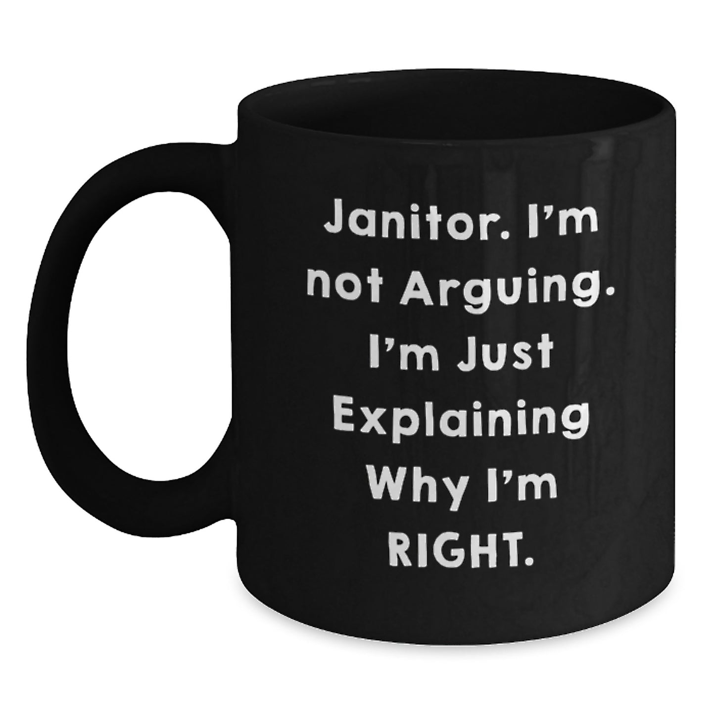 Janitor Humor Gifts from Friends, Family, or Coworkers - 'I'm Not Arguing. I'm Just Explaining Why I'm Right.' Black Coffee Mug for Janitor, Graduation Unique Gifts - Main