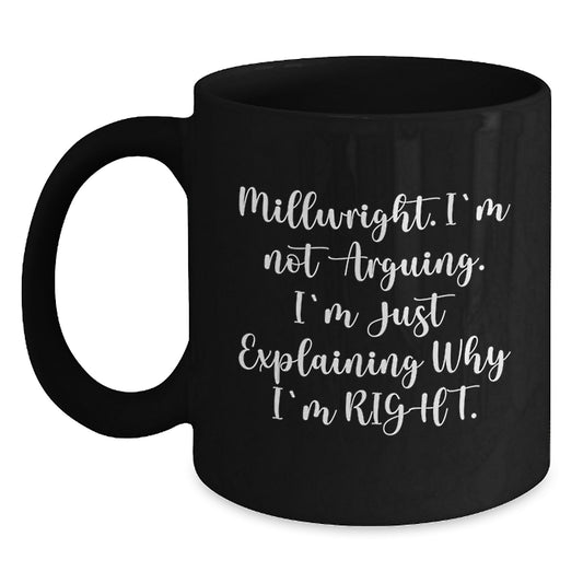 Funny Millwright Gifts from Friends for Men - 'I'm Not Arguing. I'm Just Explaining Why I'm Right.' Black Coffee Mug for Graduation - Main