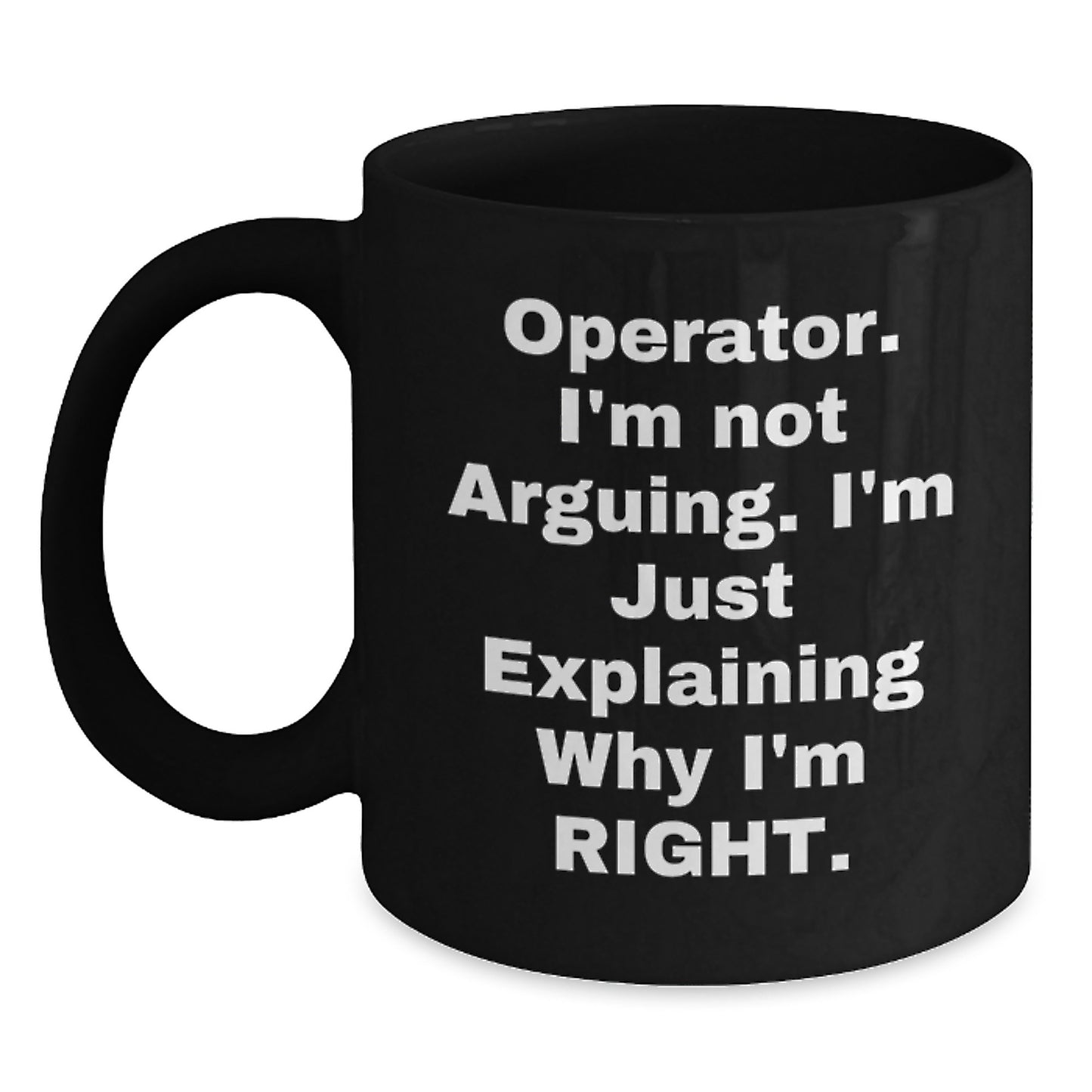 Operator Funny Gifts, 'I'm Not Arguing. I'm Just Explaining Why I'm Right.' Black Coffee Mug for Operator, Gifts from Men to Operator, Graduation Unique Gifts - Main