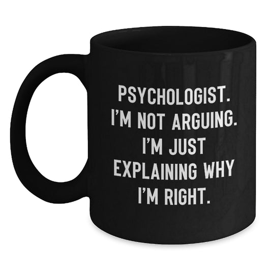 Funny Psychologist Gifts from Friends and Family, 'I'm Not Arguing. I'm Just Explaining Why I'm Right.' Black Coffee Mug for Men and Women, Unique Christmas Memorable Presents - Main