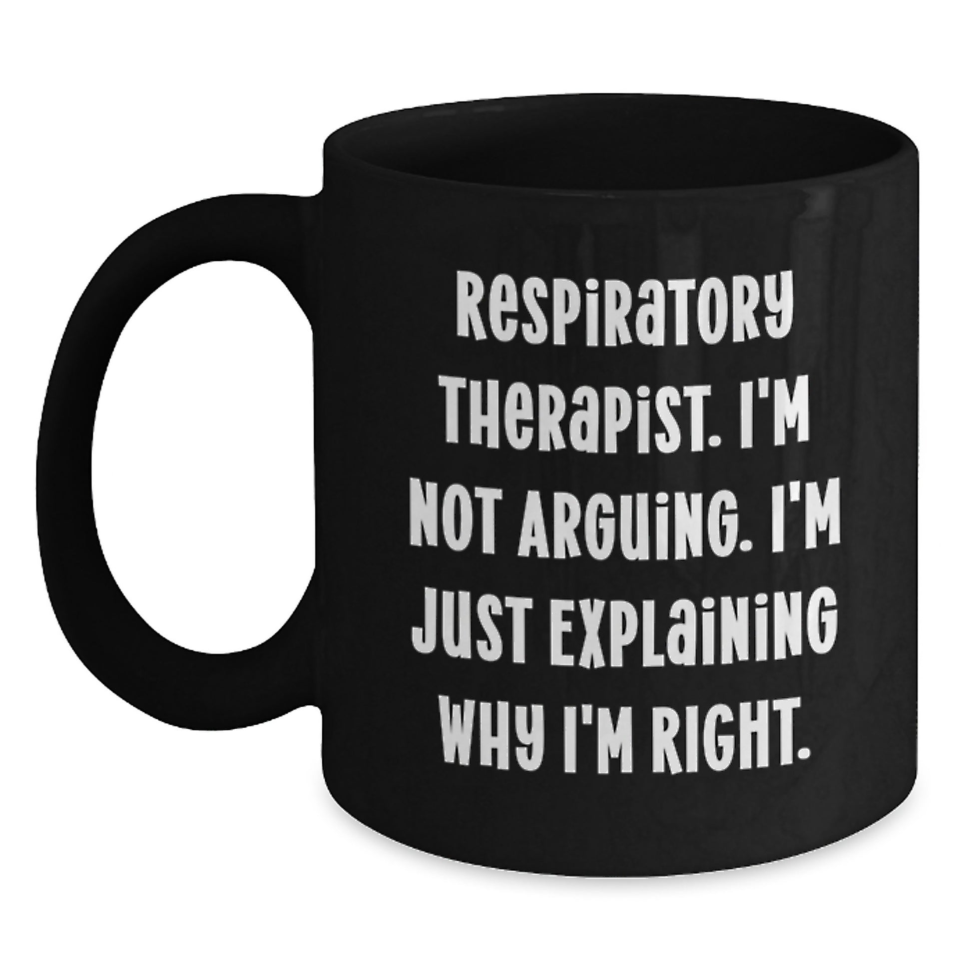 Funny Respiratory Therapist Quotes Gifts for Men, Unique Black Coffee Mug for Graduation from Family, Coworkers, or Friends - I'm Not Arguing. I'm Just Explaining Why I'm Right. - Main