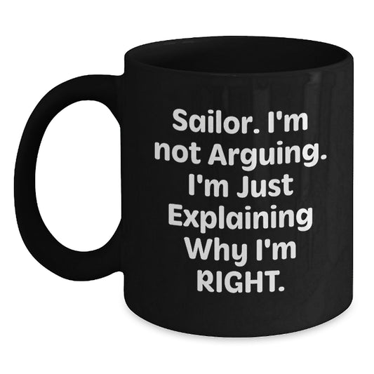 Sailor Gifts from Men Unique Funny Black Coffee Mugs - I'm Not Arguing. I'm Just Explaining Why I'm Right. - Ideal Gift for Sailor Mom on Mother's Day - Main