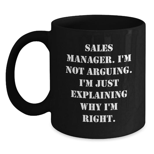 Funny Sales Manager Gifts from Friends, Black Coffee Mug for Graduation Unique Gifts, 'Sales Manager I'm Not Arguing I'm Just Explaining Why I'm Right' - Main