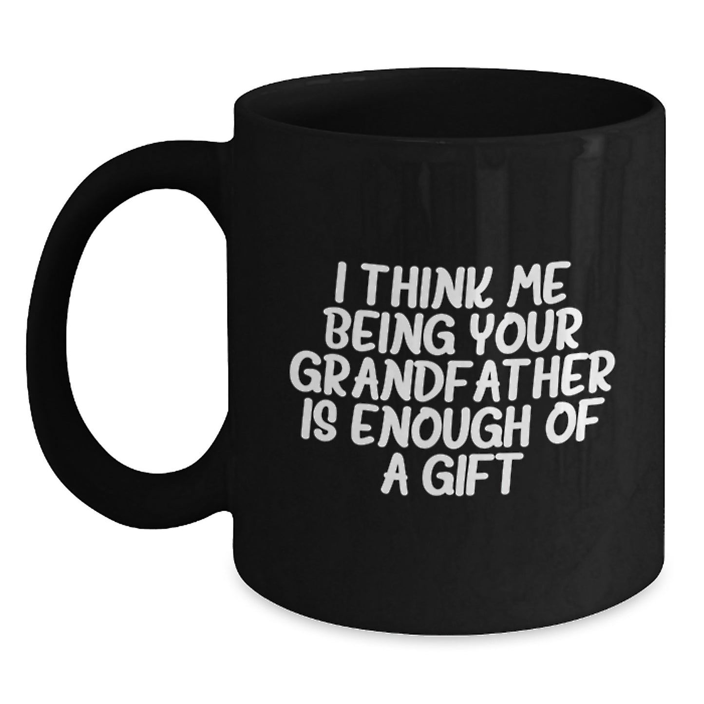 Funny Grandfather Gifts for Men, Black Coffee Mugs with I Think Me Being Your Grandfather Is Enough Of A Gift Quote, Gifts from Men to Grandfather for Father's Day - Main