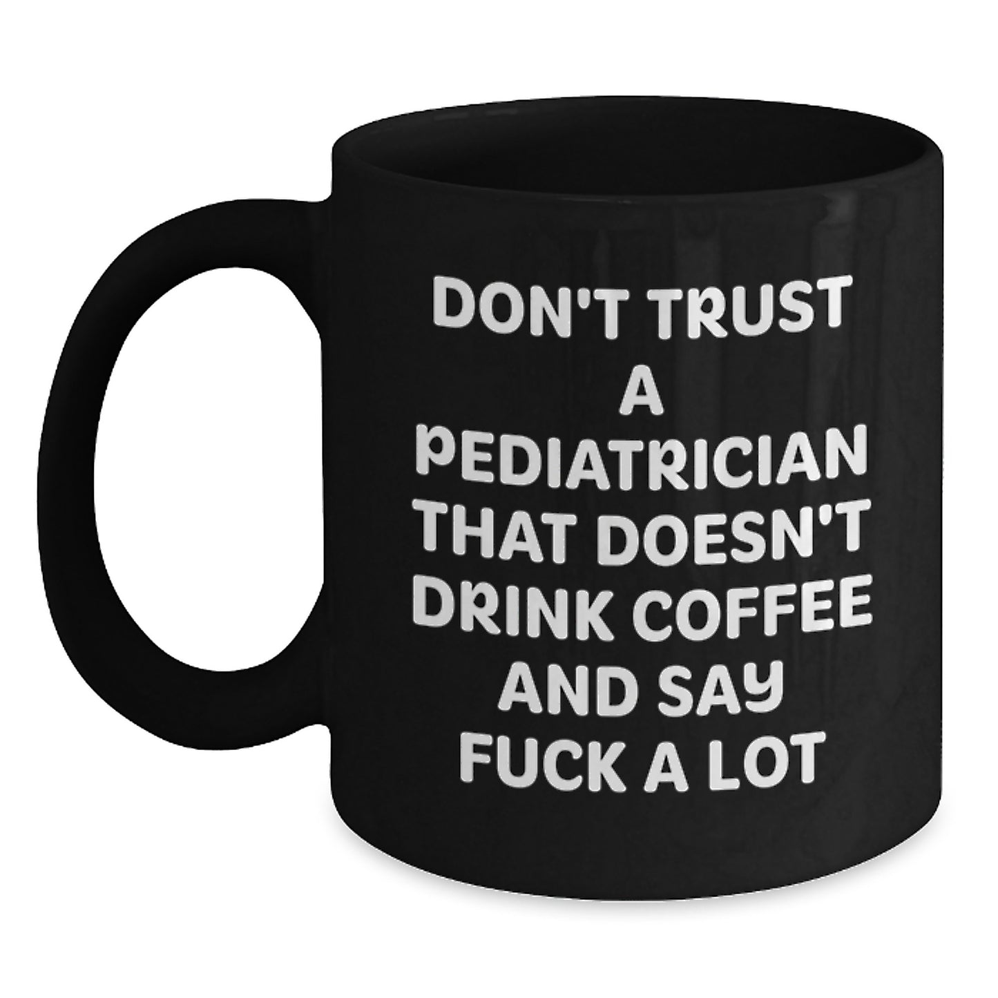Funny Gift for Pediatrician Friends from a Men, Black Coffee Mug, Gifts for Happy Kids Doctor, 'Don't Trust A Pediatrician That Doesn't Drink Coffee And Say F--k A Lot' Graduation Unique Gifts - Main