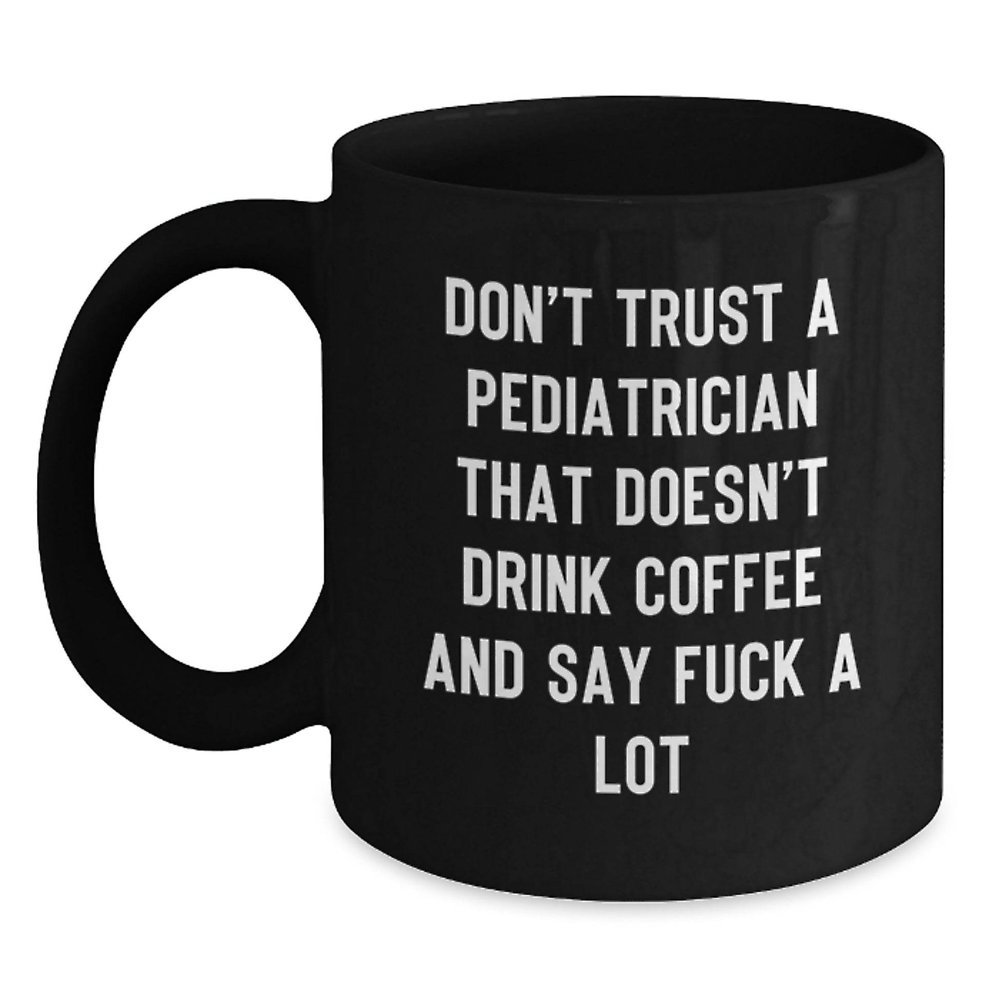 Funny Pediatrician Humor Black Coffee Mug Gifts from Friends for Graduation Unique Gifts - 'Don't Trust A Pediatrician That Doesn't Drink Coffee And Say F--k A Lot' - Main