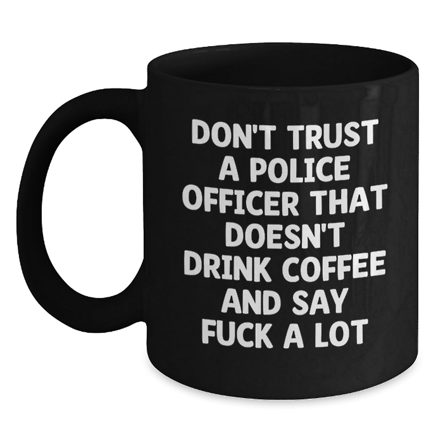 Funny Police Officer Gifts from Family for Police Officer Men - Graduation Unique Funny Black Coffee Mug Don't Trust A Police Officer That Doesn't Drink Coffee And Say F--k A Lot - Main