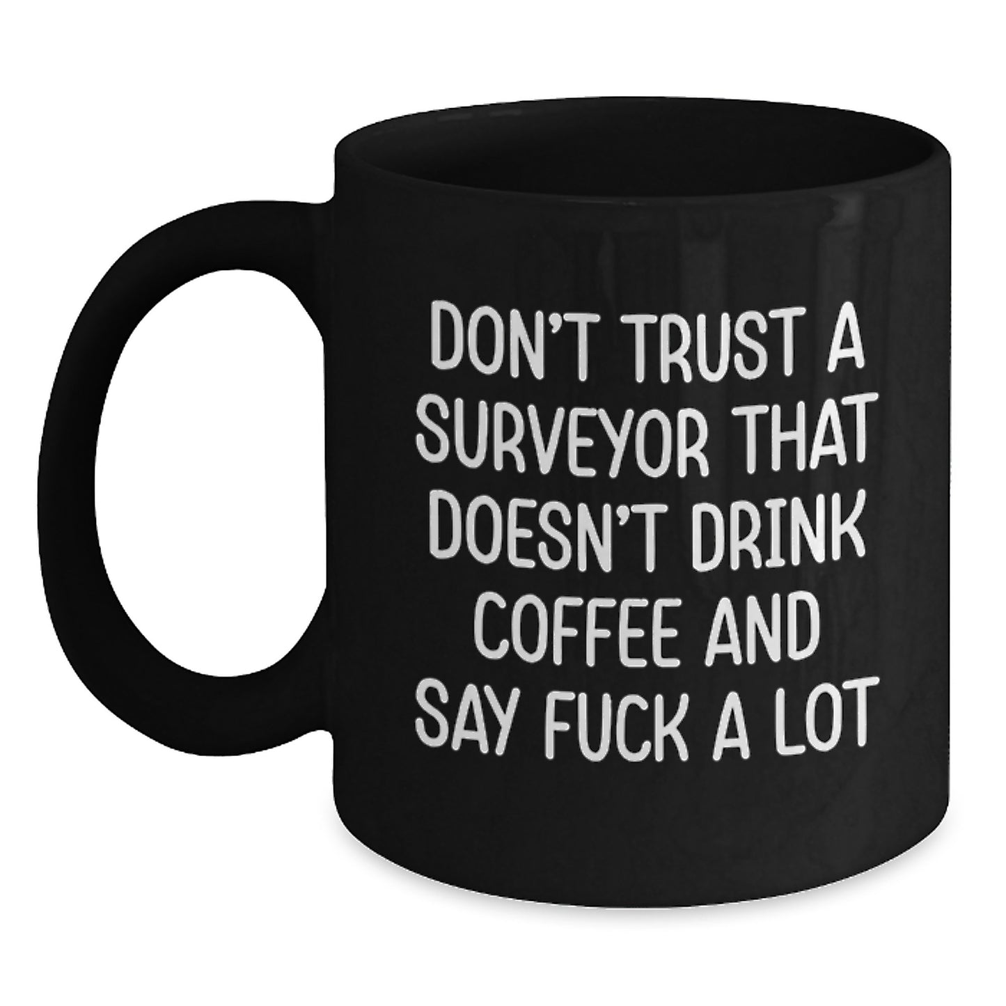 Funny Surveyor Gifts from Friends for Surveyor - Don't Trust A Surveyor That Doesn't Drink Coffee And Say F--k A Lot Black Coffee Mug - Main