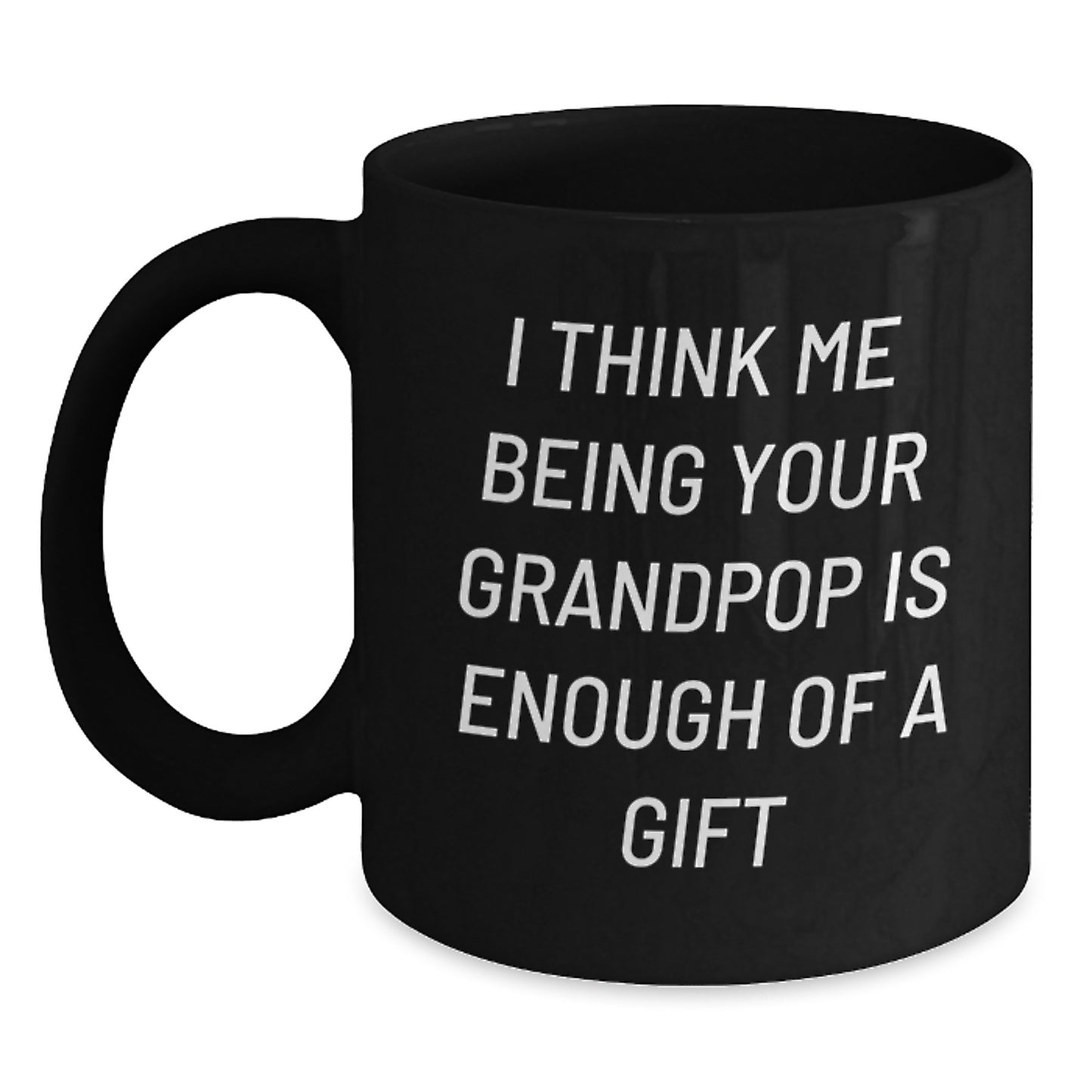 Funny Grandpop Gifts from Family for Graduation, I Think Me Being Your Grandpop Is Enough Of A Gift Black Coffee Mug, 11oz or 15oz Black Ceramic Mug - Main