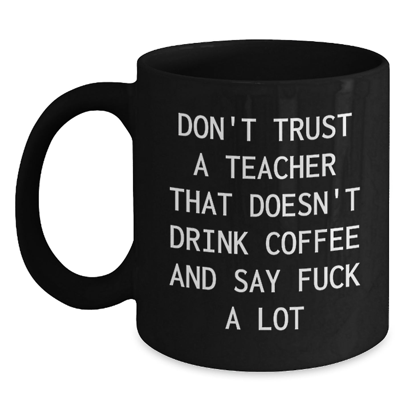 Funny Teacher Gifts from Friends - Black Coffee Mug, Perfect for Men or Women, 'Don't Trust A Teacher That Doesn't Drink Coffee And Say F--k A Lot' Quote, Unique Christmas Unique Gifts - Main